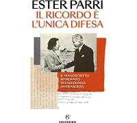 Libri Parri Ester - Il Ricordo E L'unica Difesa. Il Manoscritto Ritrovato Di Una