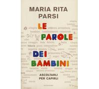 Libri Parsi Maria Rita - Le Parole Dei Bambini. Ascoltarli Per Capirli