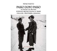 Passo dopo passo. In viaggio col mio papà. Internato militare italiano n° 306483 Stalag III-B - Fürstenberg (Germania)