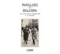 Libri Pasolini E Bologna. Gli Anni Della Formazione E I Ritorni
