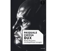 Libri Pasquale Chessa - Dux. Benito Mussolini: Una Biografia Per Immagini