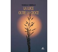 Libri Pasquale Cominale - La Luce Oltre La Croce