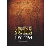 Il Regno di Sicilia. Sulle orme dei normanni (1061-1194)
