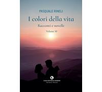 Libri Pasquale Rineli - I Colori Della Vita. Racconti E Novelle. Vol. 10