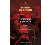Libri Pasquini Mirko - Negoziare L'urgenza. Economie Dell'attenzione Nel Pronto