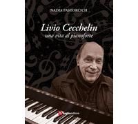 Libri Pastorcich Nadia - Livio Cecchelin. Una Vita Al Pianoforte