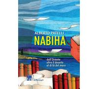 Libri Patelli Alberto - Nabiha Dall'oriente, Oltre Il Deserto, Al Di La Del Mare