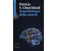 Libri Patricia S. Churchland - Neurobiologia della morale - 2012