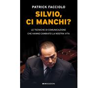 Libri Patrick Facciolo - Silvio, Ci Manchi? Le Tecniche Di Comunicazione Che Han