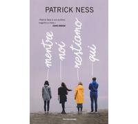 Libri Patrick Ness - Mentre noi restiamo qui - 2018 (I Grandi)