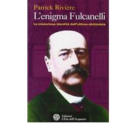 Libri Patrick Rivière - L' Enigma Di Fulcanelli. La Misteriosa Identita Dell'ult