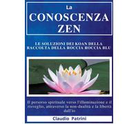 Libri Patrini Claudio - La Conoscenza Zen. Le Soluzioni Dei Koan Della Raccolta