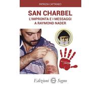 Libri Patrizia Cattaneo - San Charbel. L'impronta E I Messaggi A Raymond Nader