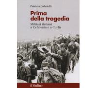 Libri Patrizia Gabrielli - Prima Della Tragedia. Militari Italiani A Cefalonia E