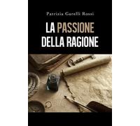 Libri Patrizia Garelli Rossi - La passione della ragione - 2019