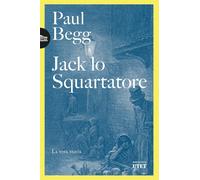 Libri Paul Begg - Jack Lo Squartatore. La Vera Storia