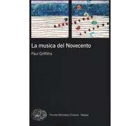 Libri Paul Griffiths - La musica del Novecento - 2014
