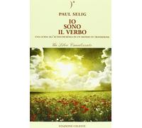 Libri Paul Selig - Io Sono Il Verbo. Una Guida All'autocoscienza In Un Mondo In