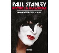 Libri Paul Stanley - Dietro La Maschera. La Mia Vita Dentro E Oltre La Musica. N