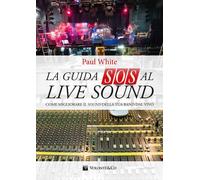 Libri Paul White - La Guida SOS Al Live Sound. Come Migliorare Il Sound Della Tu