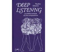 Libri Pauline Oliveros - Deep Listening. La Pratica Sonora Di Una Compositrice