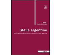 Stelle argentine. Donne indimenticabili che hanno fatto la storia