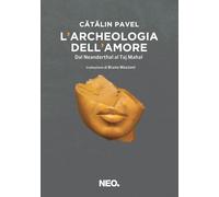 Libri Pavel Catalin - L' Archeologia Dell'amore. Dal Neanderthal Al Taj Mahal