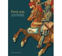 Libri Pavia 1525. Le Arti Nel Rinascimento E Gli Arazzi Della Battaglia