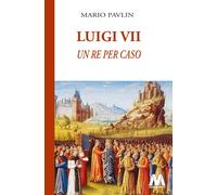Libri Pavlin Mario - Luigi VII. Un Re Per Caso
