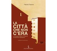 Libri Pedone Fabrizio - La Citta Che Non C'era. Lo Sviluppo Urbano Di Palermo Ne