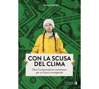 Libri Pedretti Thomas - Con La Scusa Del Clima. Oltre L'Ambientalismo Mainstream