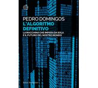 Libri Pedro Domingos - L' Algoritmo Definitivo. La Macchina Che Impara Da Sola E