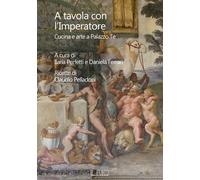 Libri Pelladoni Claudio - A Tavola Con L'imperatore. Cucina E Arte A Palazzo Te