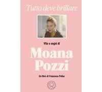 Libri Pellas Francesca - Tutto Deve Brillare. Vita E Sogni Di Moana Pozzi