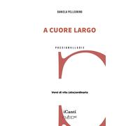 Libri Pellegrino Daniela - A Cuore Largo. Versi Di Vita (Stra)Ordinaria