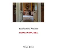 Libri Pellicanò Tiziano Mario - Trame Di Polvere