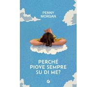 Libri Penny Morgan - Perche Piove Sempre Su Di Me?