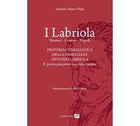 I Labriola. Historia genealogica della famiglia di Antonio Labriola - Pepe...