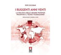 Libri Pepe Escobar - I Ruggenti Anni Venti - La Politica Delle Grandi Potenze In