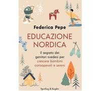 EDUCAZIONE NORDICA. IL SEGRETO DEI GENITORI SVEDESI PER CRESCERE BAMBINI CONSAPE
