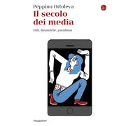 Libri Peppino Ortoleva - Il Secolo Dei Media. Stili, Dinamiche, Paradossi
