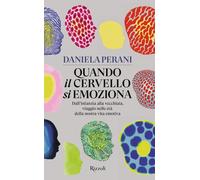 Quando il cervello si emoziona. Dall'infanzia alla vecchiaia, viaggio nelle età della nostra vita emotiva