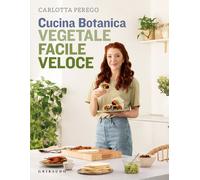 Libri Perego Carlotta - Cucina Botanica. Vegetale, Facile, Veloce. Nuova Ediz.