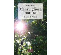 Libri Perini Michela - Meravigliosa Natura. Gocce Di Poesia