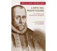Libri Perkins William - L'Arte Del Profetizzare. Un Trattato Sulla Predicazione