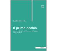Libri Pernechele Claudio - Il Primo Occhio. La Straordinaria Evoluzione Della Vi