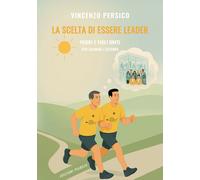 Libri Persico Vincenzo - La Scelta Di Essere Leader. Padri E Figli Uniti Per Gui