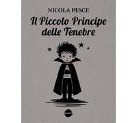 Libri Pesce Nicola - Il Piccolo Principe Delle Tenebre