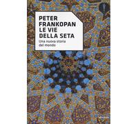 Libri Peter Frankopan - Le Vie Della Seta. Una Nuova Storia Del Mondo