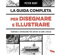 Libri Peter Gray - La Guida Completa Per Disegnare E Illustrare. Tecniche E Ispi
